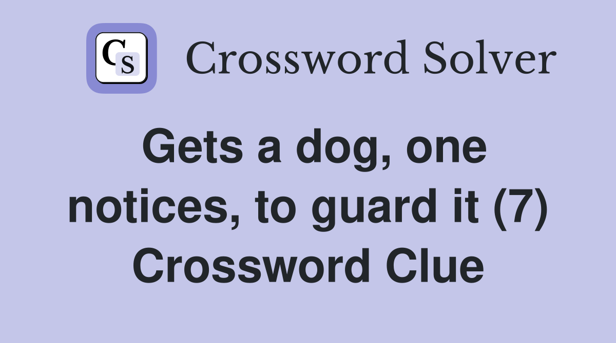 Gets a dog, one notices, to guard it (7) Crossword Clue
