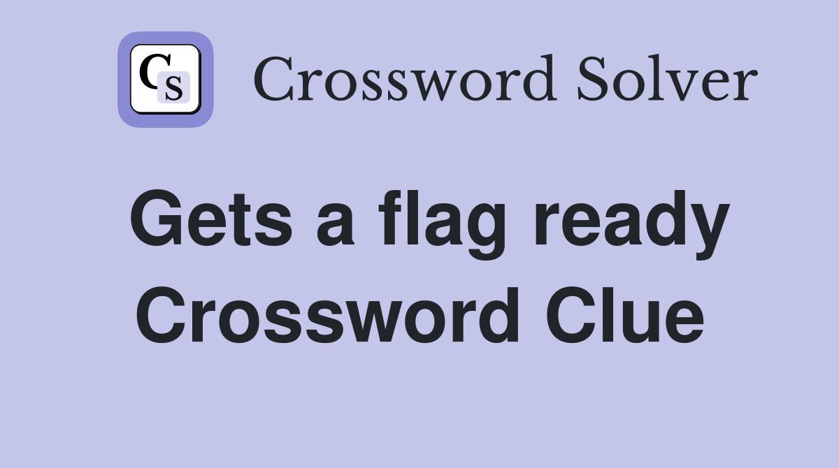 Gets a flag ready Crossword Clue