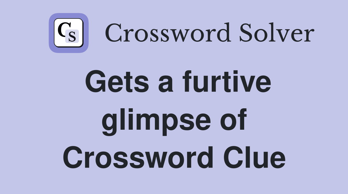 Gets a furtive glimpse of Crossword Clue