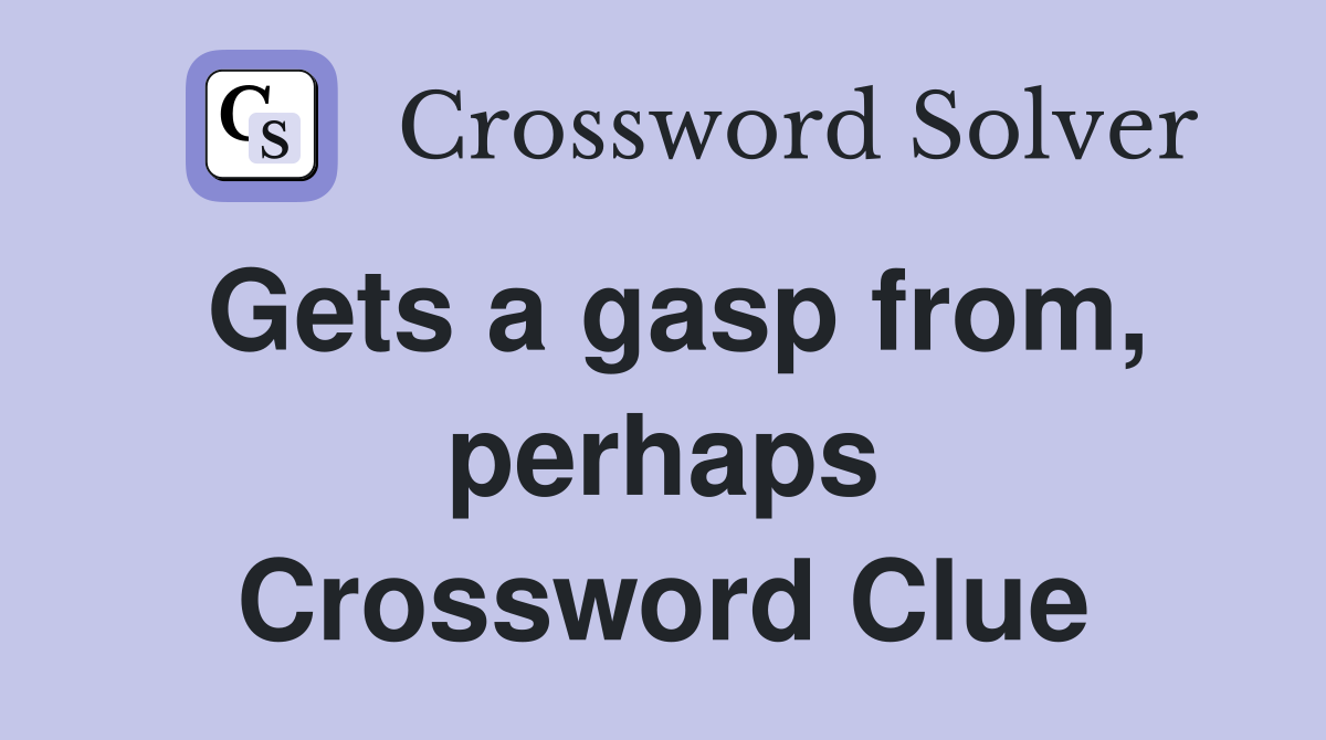 Gets a gasp from, perhaps Crossword Clue
