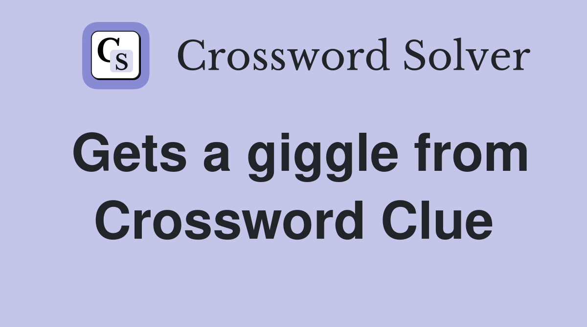 Gets a giggle from Crossword Clue