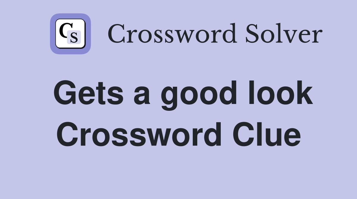 Gets a good look Crossword Clue