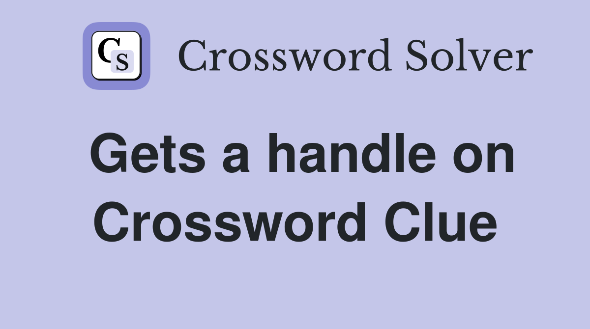 Gets a handle on Crossword Clue