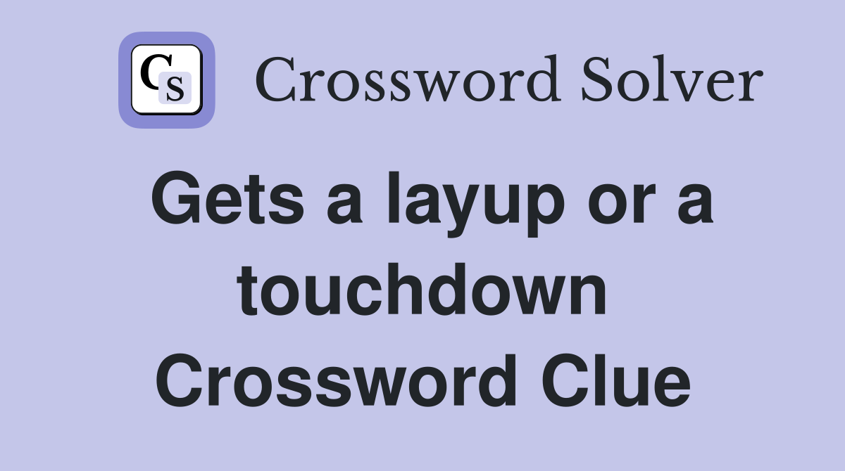 Gets a layup or a touchdown Crossword Clue