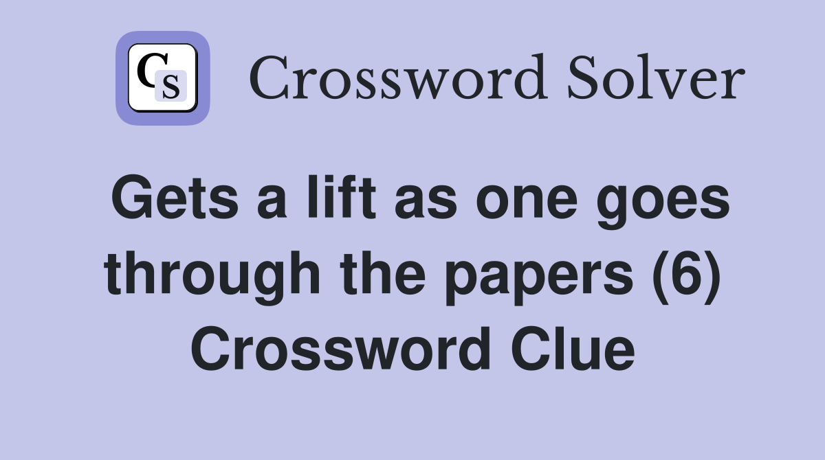 Gets a lift as one goes through the papers (6) Crossword Clue