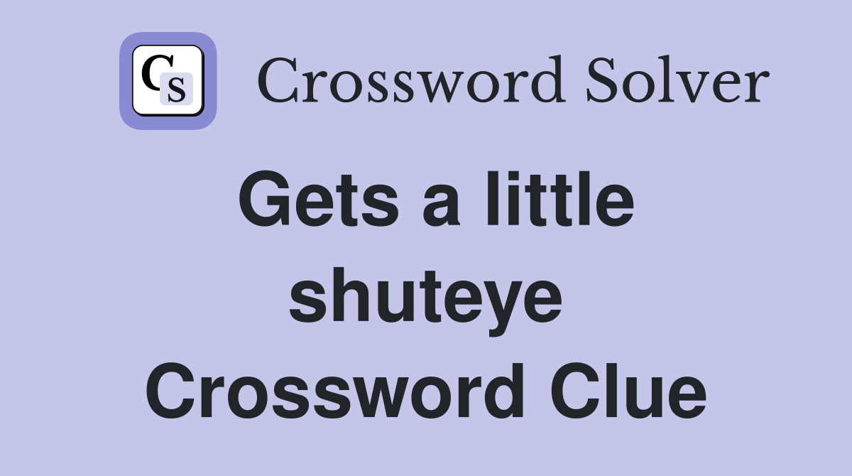 Gets a little shuteye Crossword Clue