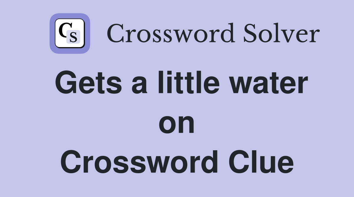 Gets a little water on Crossword Clue