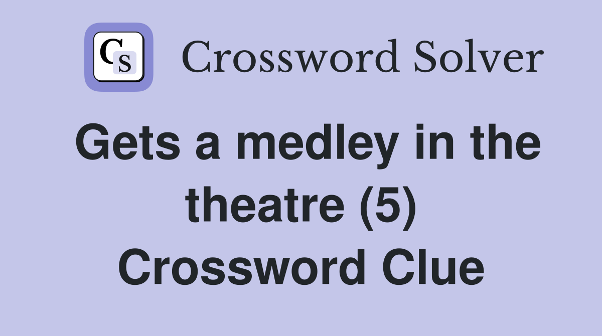 Gets a medley in the theatre (5) Crossword Clue