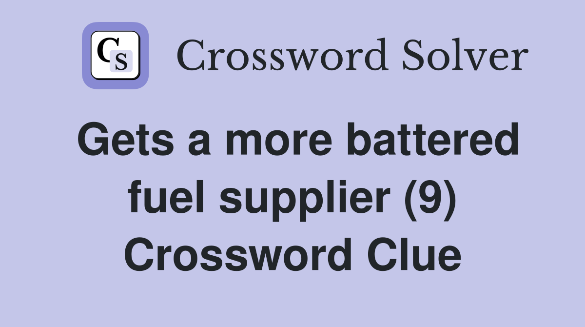 Gets a more battered fuel supplier (9) Crossword Clue