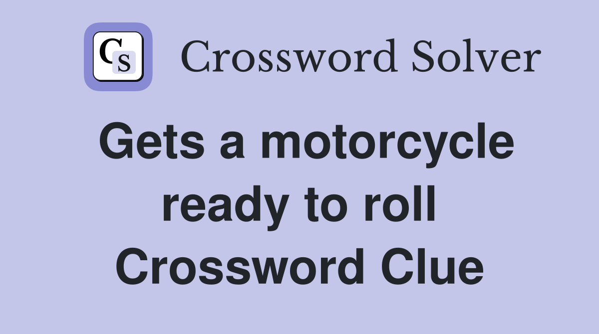 Gets a motorcycle ready to roll Crossword Clue
