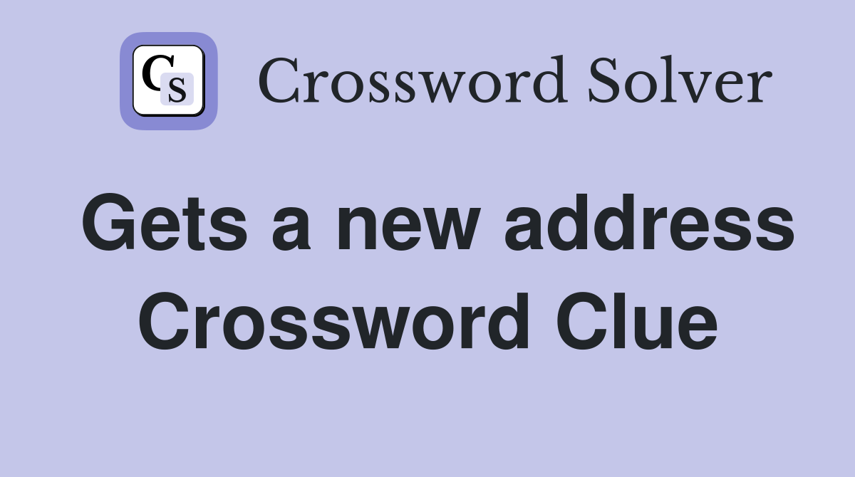 Gets a new address Crossword Clue