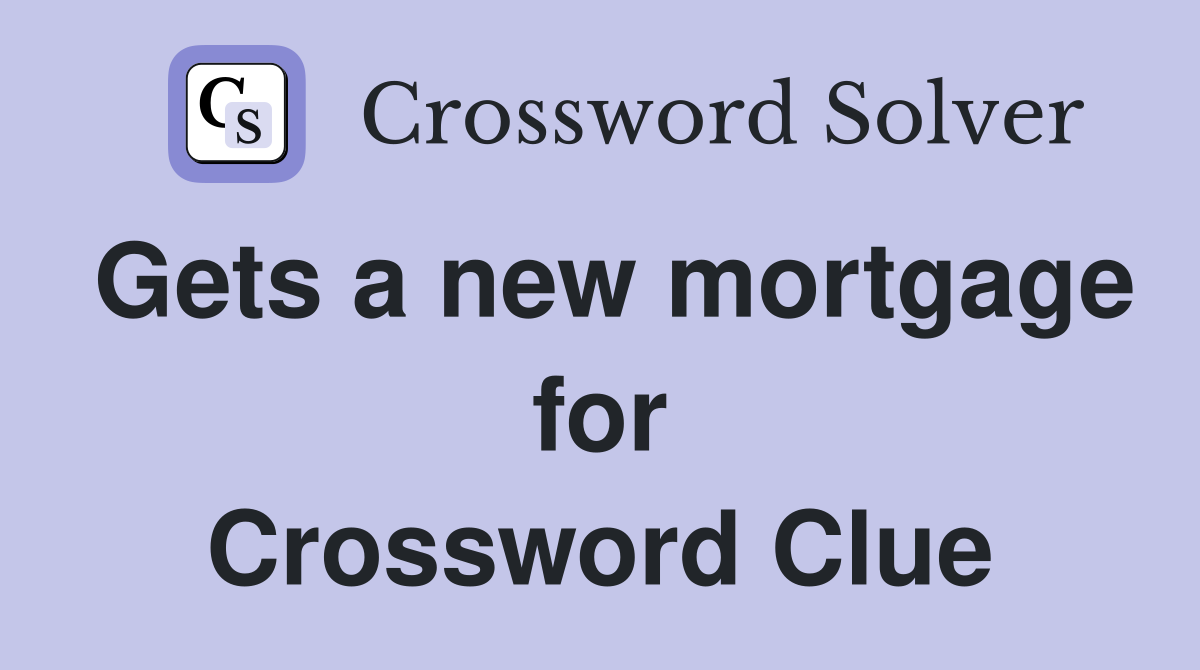 Gets a new mortgage for Crossword Clue