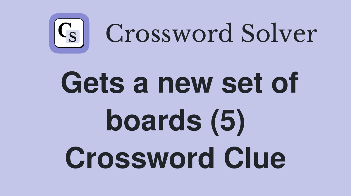 Gets a new set of boards (5) Crossword Clue
