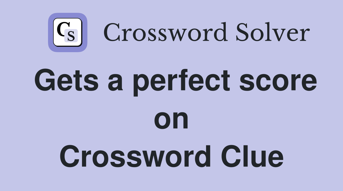 Gets a perfect score on Crossword Clue