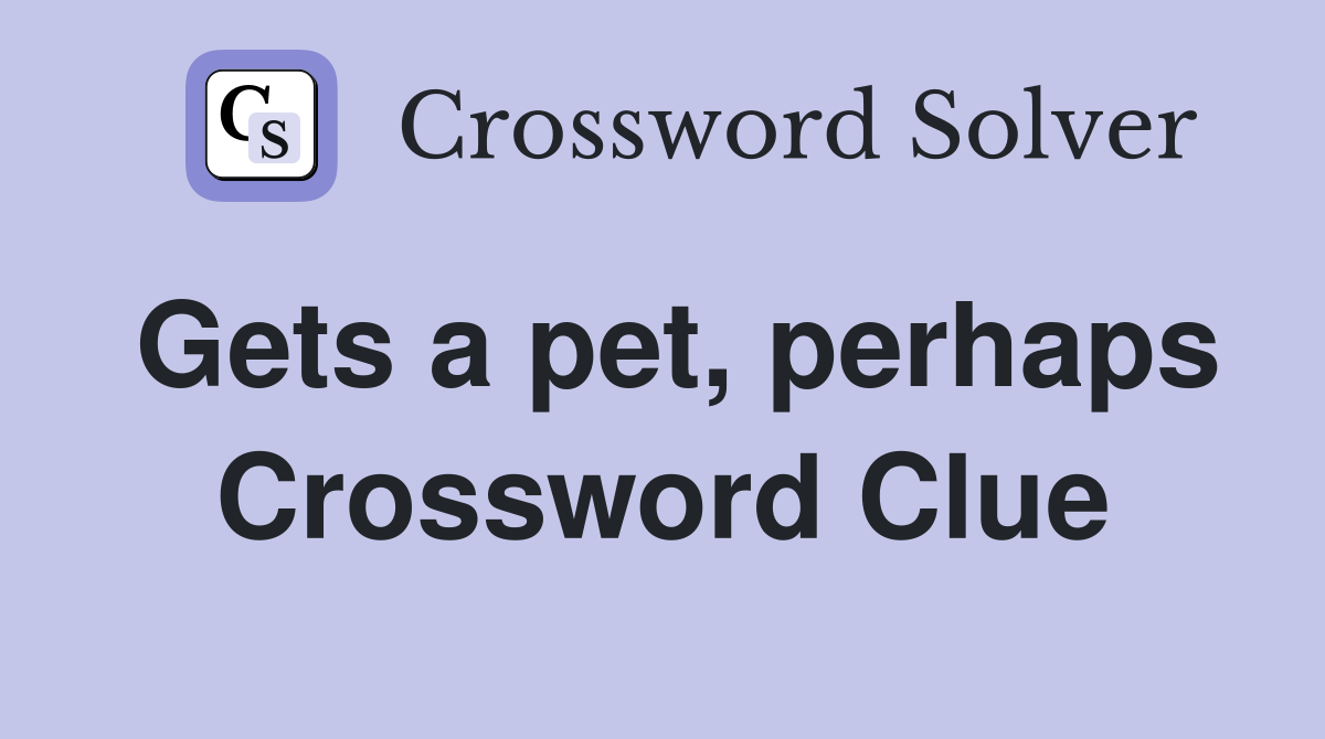 Gets a pet, perhaps Crossword Clue