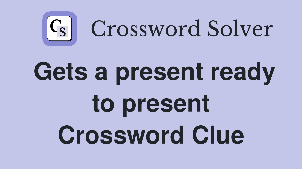 Gets a present ready to present Crossword Clue