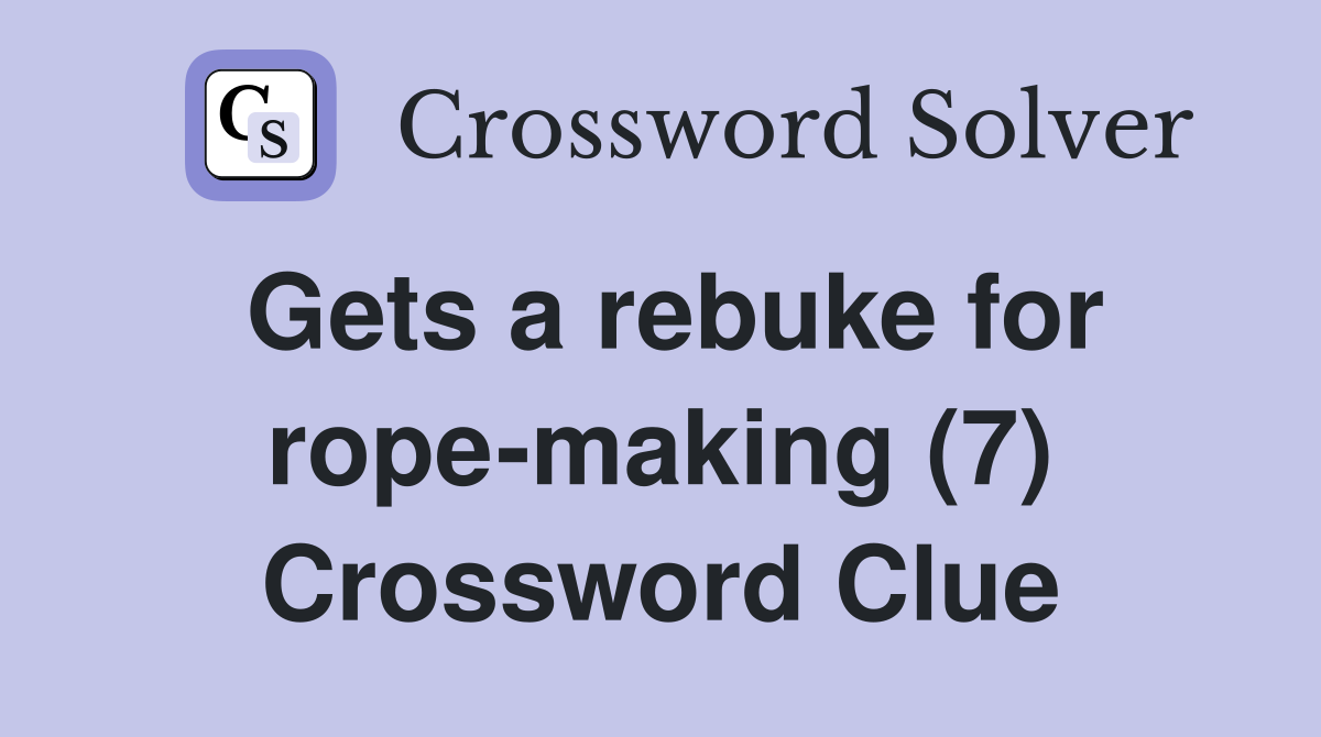 Gets a rebuke for rope-making (7) Crossword Clue