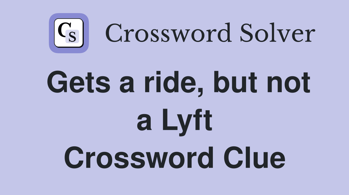 Gets a ride, but not a Lyft Crossword Clue