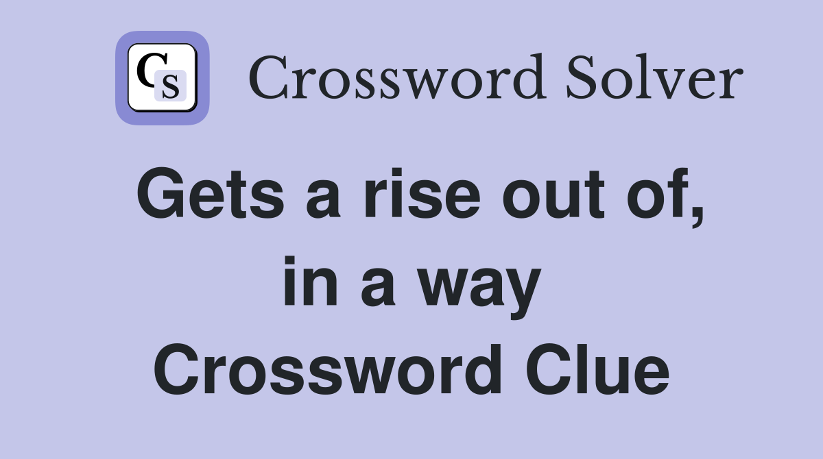 Gets a rise out of, in a way Crossword Clue