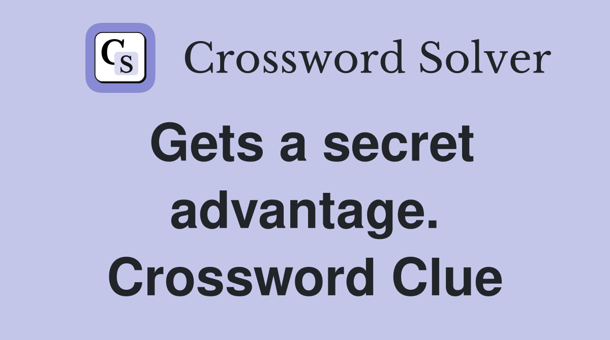 Gets a secret advantage. Crossword Clue