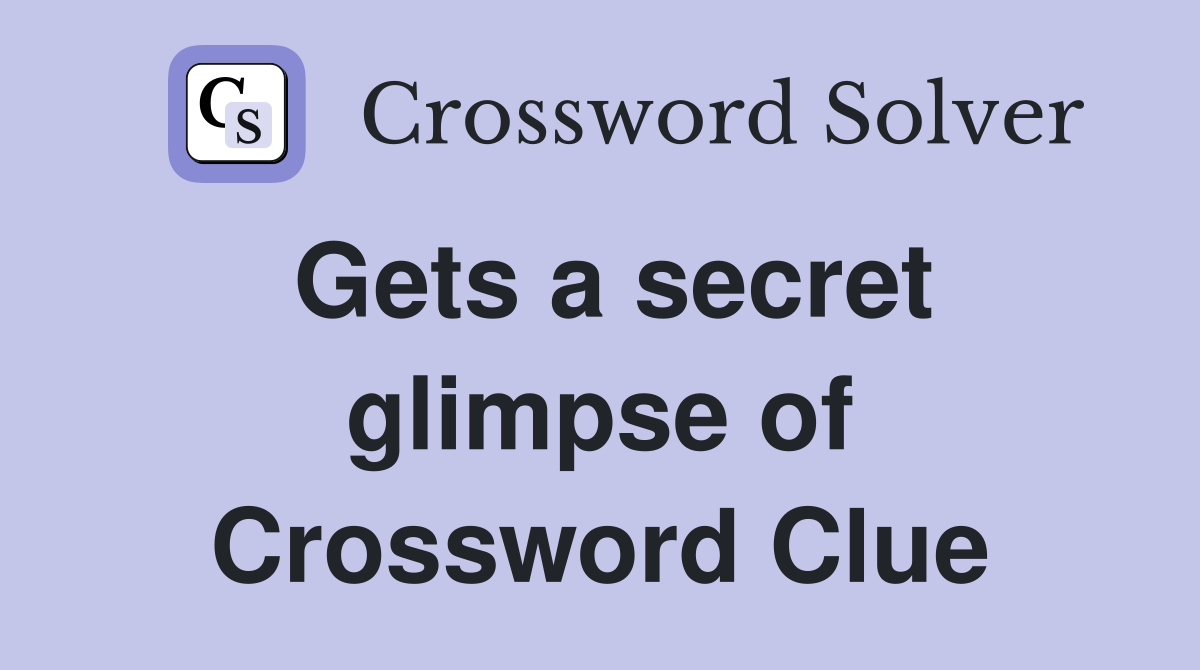 Gets a secret glimpse of Crossword Clue
