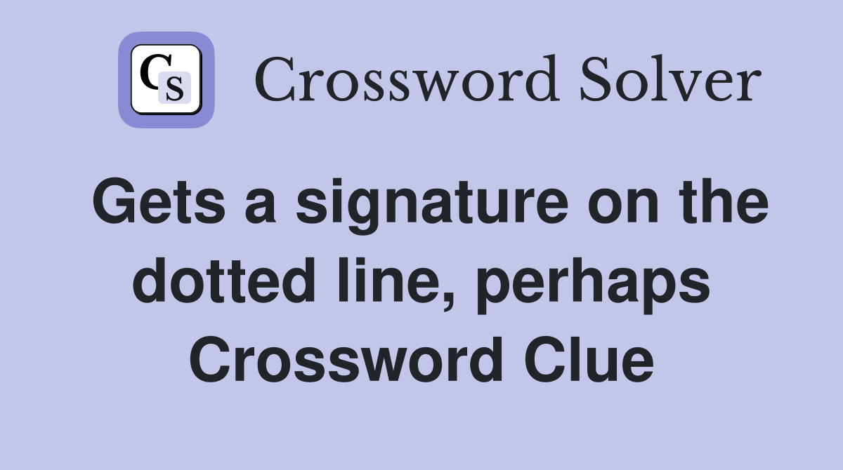 Gets a signature on the dotted line, perhaps Crossword Clue