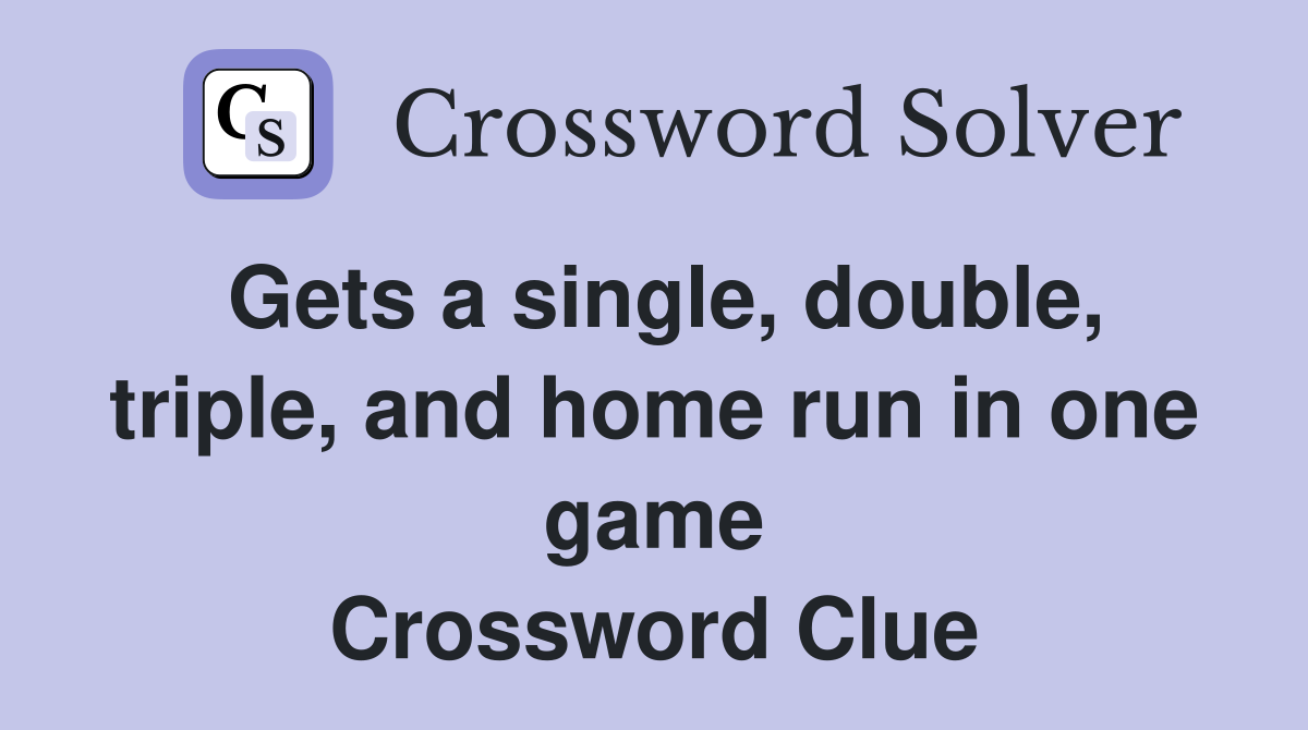 Gets a single, double, triple, and home run in one game Crossword Clue