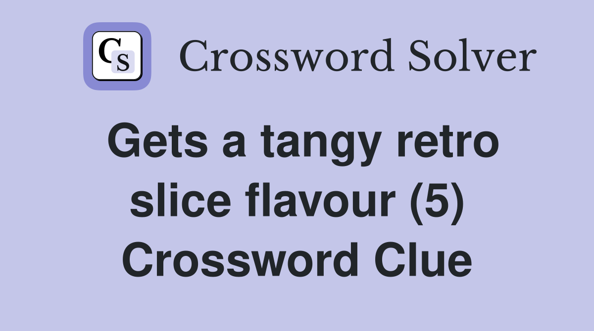 Gets a tangy retro slice flavour (5) Crossword Clue