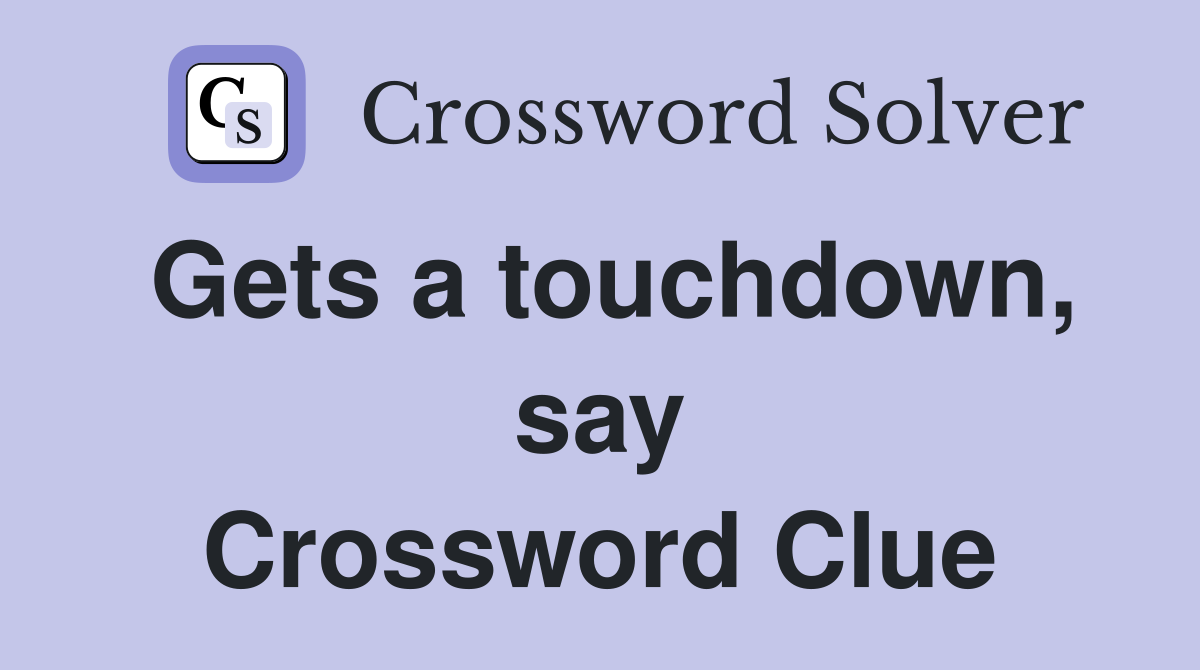 Gets a touchdown, say Crossword Clue