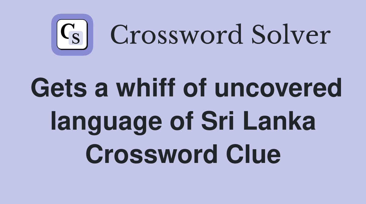 Gets a whiff of uncovered language of Sri Lanka Crossword Clue