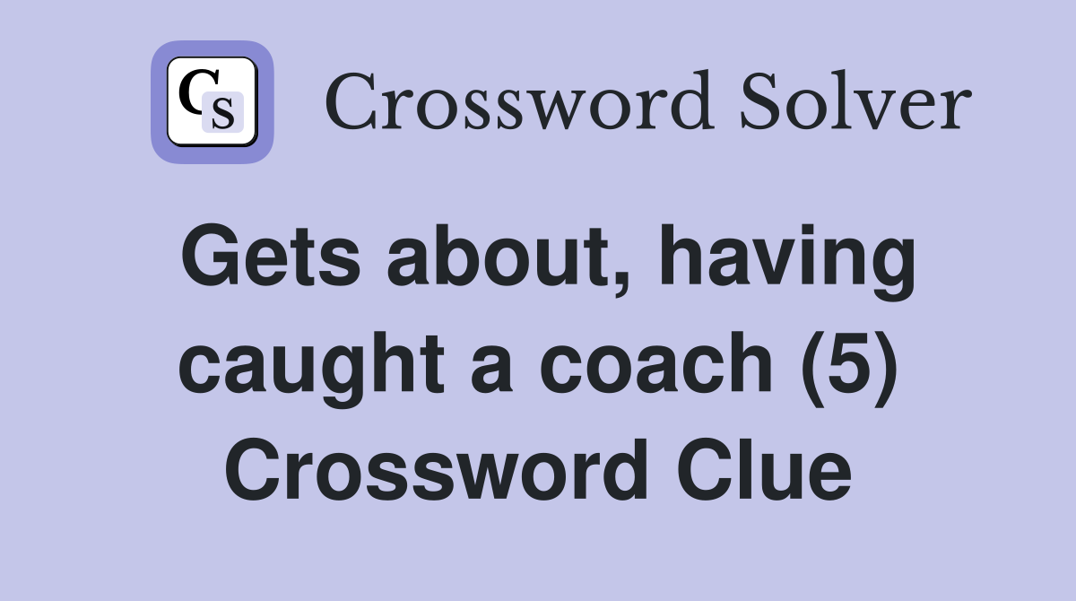 Gets about, having caught a coach (5) Crossword Clue