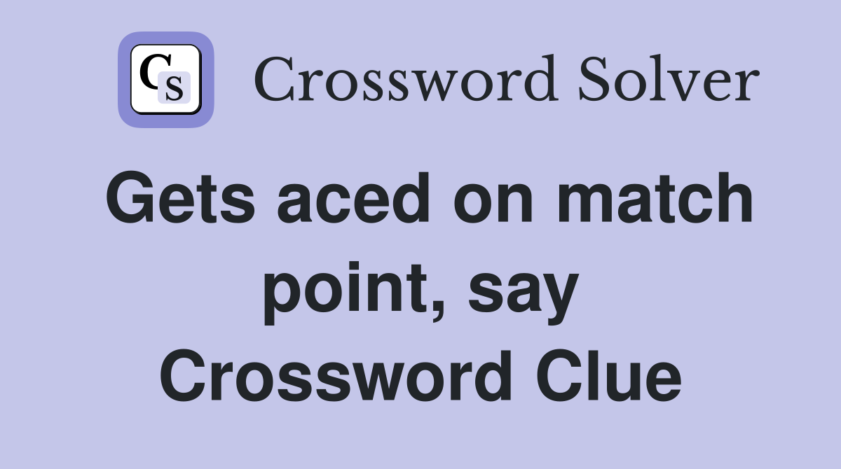 Gets aced on match point, say Crossword Clue