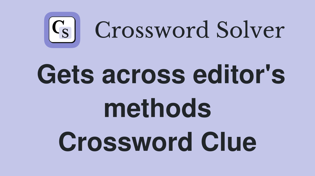 Gets across editor's methods Crossword Clue