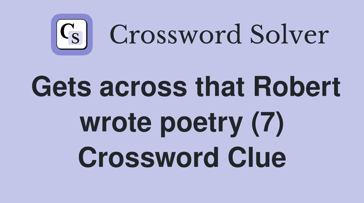 Gets across that Robert wrote poetry (7) Crossword Clue