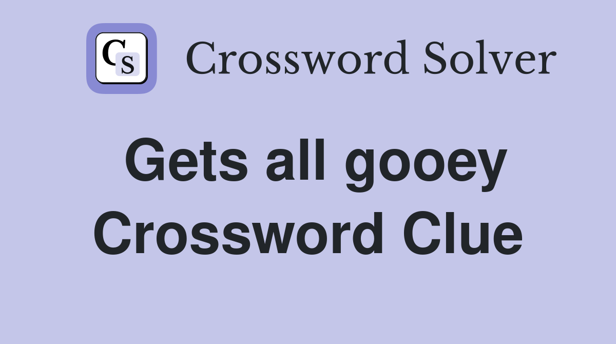 Gets all gooey Crossword Clue