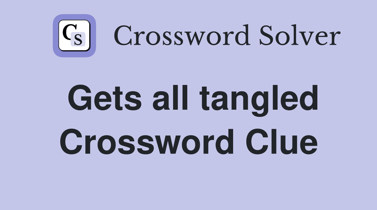 Gets all tangled Crossword Clue