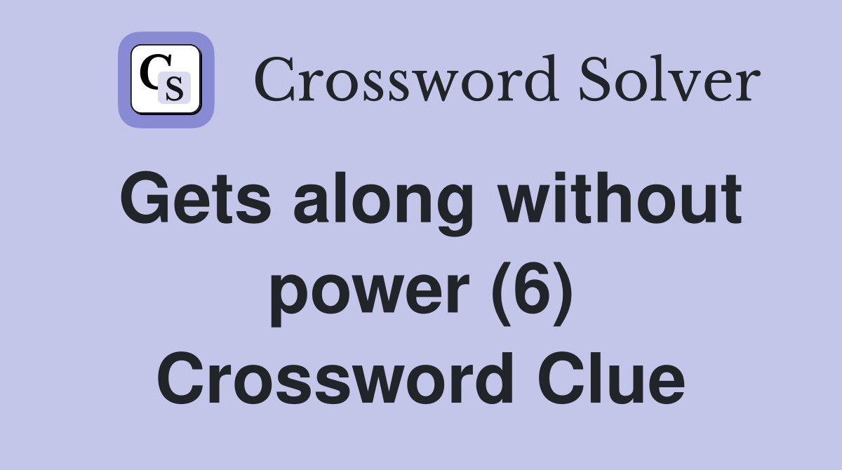 Gets along without power (6) Crossword Clue