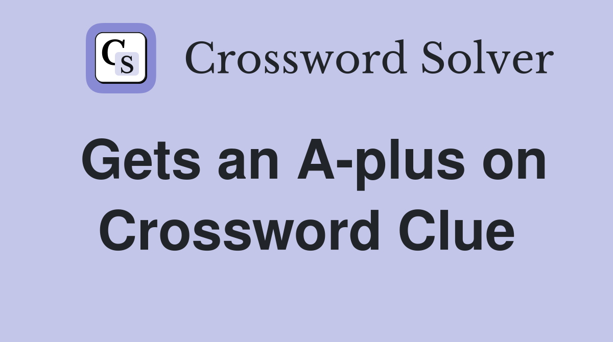 Gets an A-plus on Crossword Clue