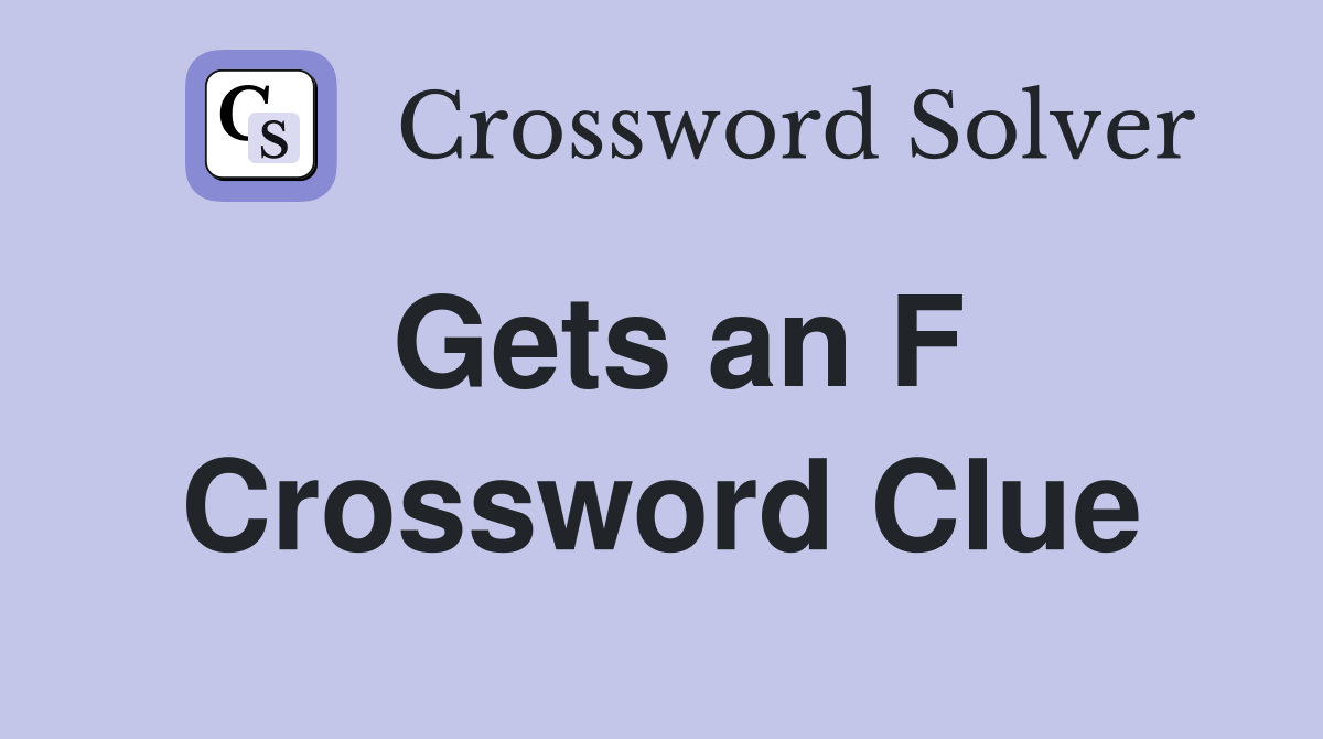 Gets an F Crossword Clue