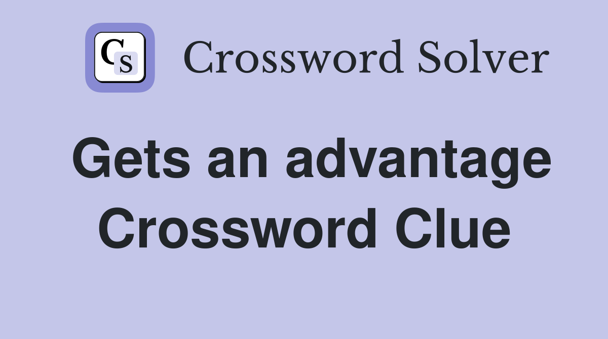 Gets an advantage Crossword Clue