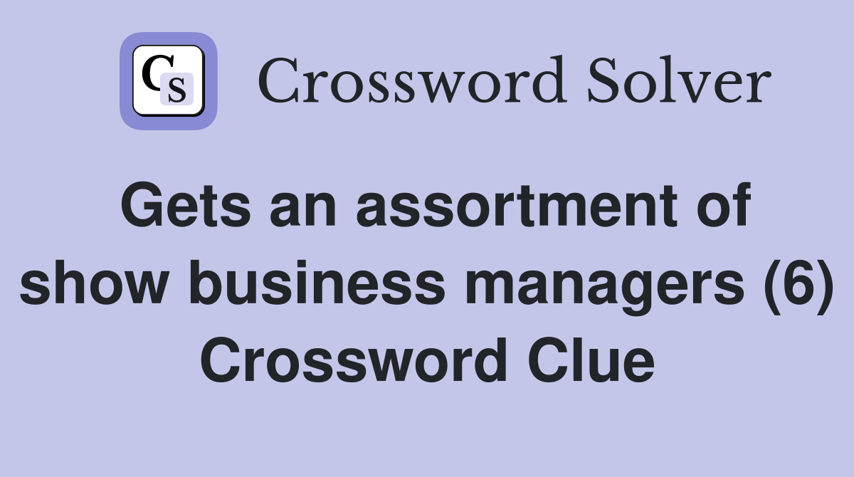 Gets an assortment of show business managers (6) Crossword Clue