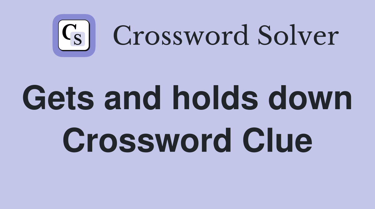 Gets and holds down  Crossword Clue
