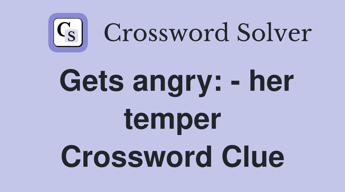 Gets angry: - her temper Crossword Clue