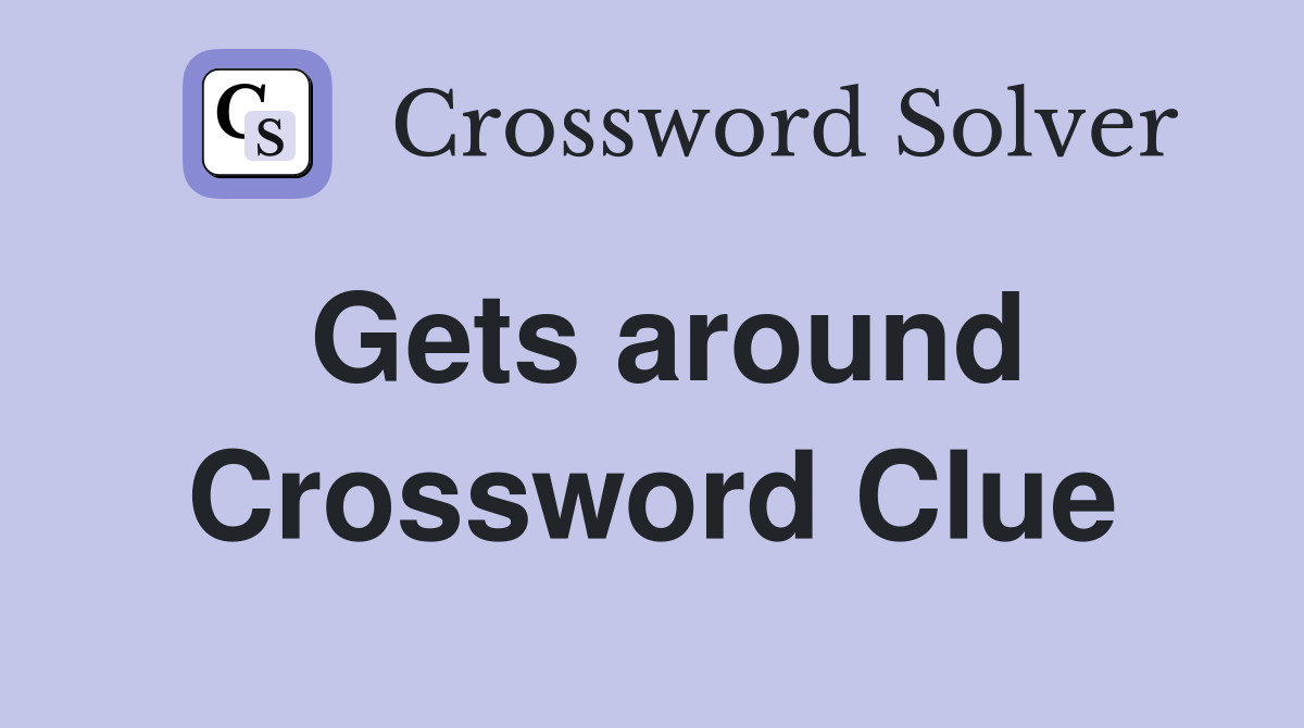 Gets around Crossword Clue