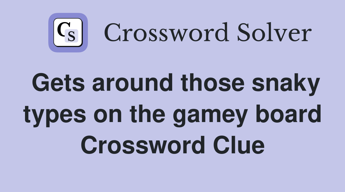 Gets around those snaky types on the gamey board Crossword Clue