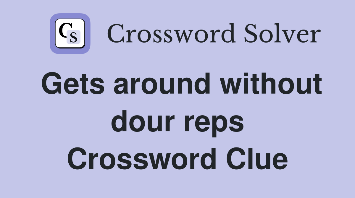 Gets around without dour reps Crossword Clue