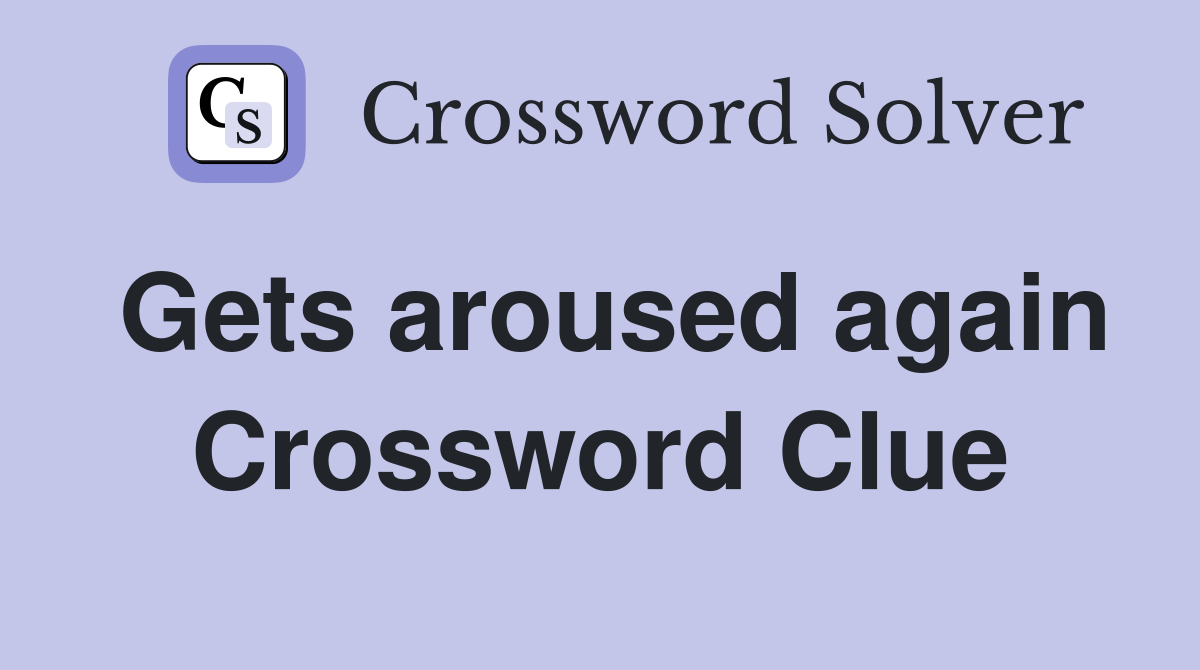 Gets aroused again Crossword Clue