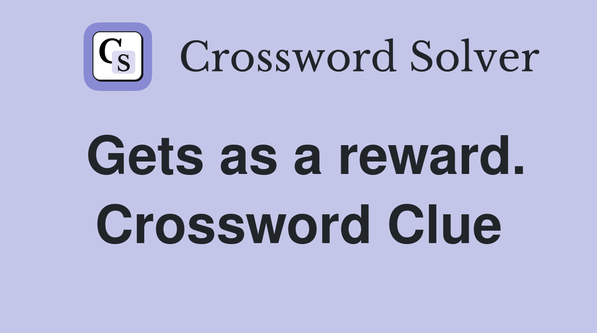 Gets as a reward. Crossword Clue