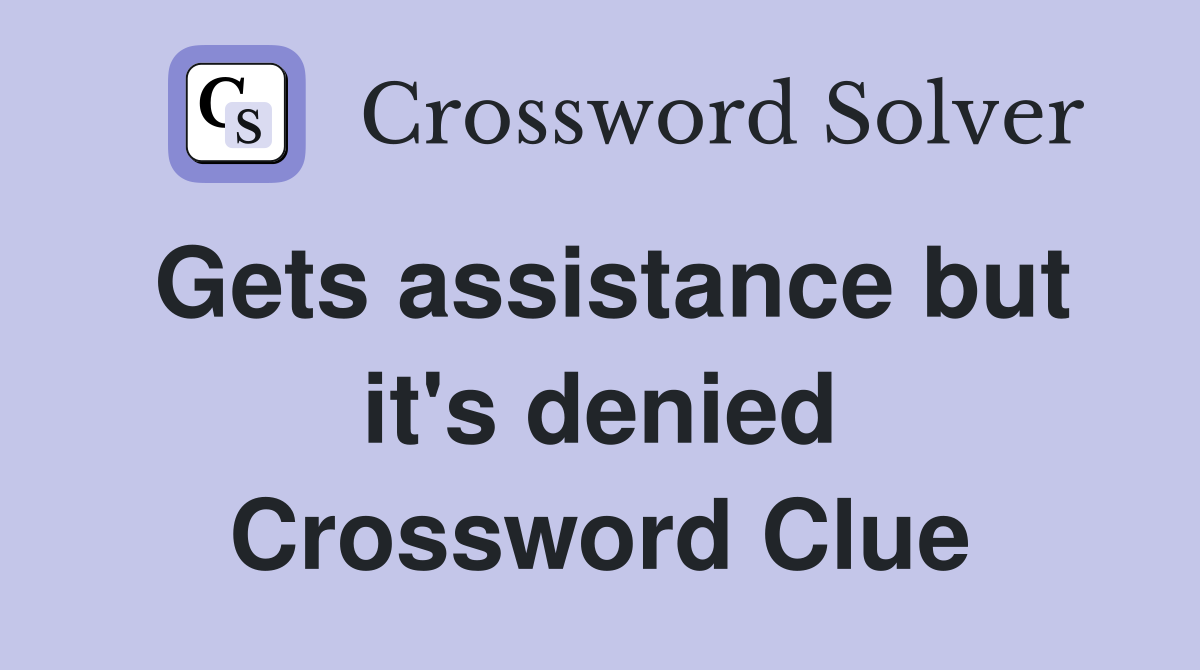 Gets assistance but it's denied Crossword Clue