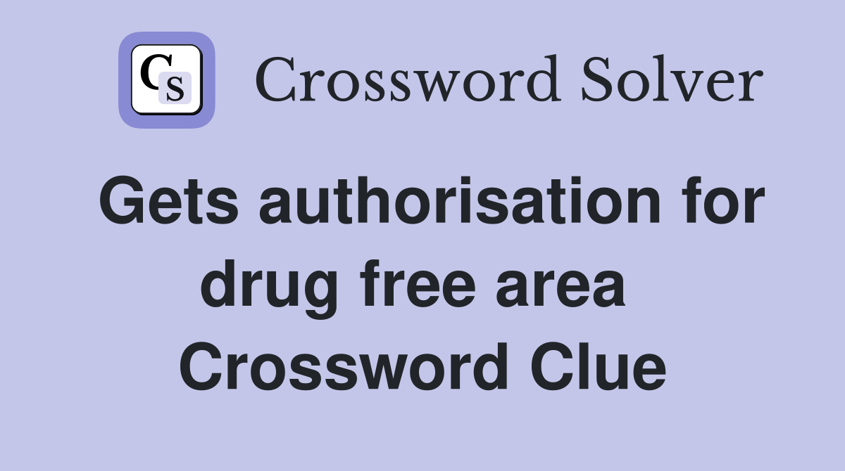 Gets authorisation for drug free area  Crossword Clue